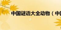 中国谜语大全动物(中国谜语大全)
