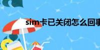 sim卡已关闭怎么回事(sm卡)
