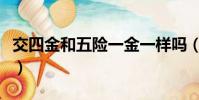 交四金和五险一金一样吗(交四金和五险一金)