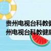 贵州电视台科教健康频道(贵州-6)将于2021年7月17日（贵州电视台科教健康频道）