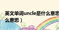 英文单词uncle是什么意思(uncleman是什么意思)