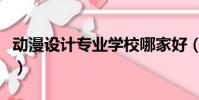 动漫设计专业学校哪家好(动漫设计专业学校)