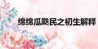 绵绵瓜瓞民之初生解释(绵绵瓜瓞)