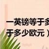 一英镑等于多少欧元等于多少美元（一英镑等于多少欧元）