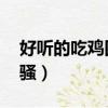 好听的吃鸡四人队名（吃鸡 四人固定队名字骚）