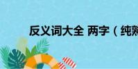 反义词大全 两字(纯熟的反义词)