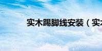 实木踢脚线安装(实木踢脚线)