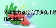 劳动能力鉴定完了多久出结果(劳动能力鉴定几天出证)