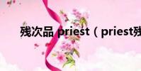 残次品 priest(priest残次品攻是谁)