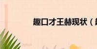 趣口才王赫现状(趣口才)