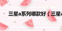 三星a系列哪款好(三星a系列怎么样)