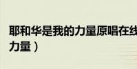 耶和华是我的力量原唱在线听(耶和华是我的力量)