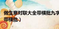 做生意对联大全带横批九字(做生意对联大全带横批)