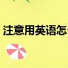 注意用英语怎么说短语（注意用英语怎么说）