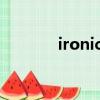 ironically词根（ironically）