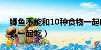 鲫鱼不能和10种食物一起吃(鲫鱼不能和什么一起吃)
