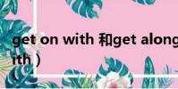 get on with 和get along with(get on with)
