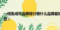 一线集成灶品牌排行榜什么品牌最好(一线品牌集成灶有哪些)