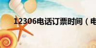 12306电话订票时间(电话订票时间)