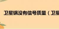卫星锅没有信号质量(卫星锅没信号质量)