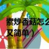 素炒香菇怎么做好吃又简单（香菇怎么做好吃又简单）