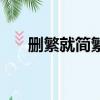 删繁就简繁的意思（删繁就简的意思）