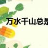 万水千山总是情下一句顺口溜（万水千山）