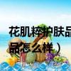 花肌粹护肤品怎么样是几线品牌（花肌粹护肤品怎么样）