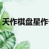 天作棋盘星作子谁人敢下（天作棋盘星作子）