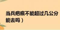 当兵疤痕不能超过几公分(当兵疤痕10厘米能去吗)