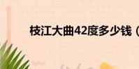枝江大曲42度多少钱(枝江大曲)