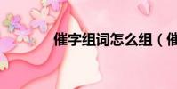 催字组词怎么组(催字组词)