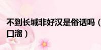不到长城非好汉是俗话吗(不到长城非好汉顺口溜)