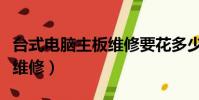 台式电脑主板维修要花多少钱(台式电脑主板维修)