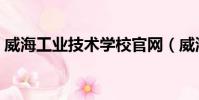 威海工业技术学校官网(威海工业技术学校)