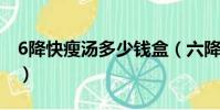 6降快瘦汤多少钱盒(六降快瘦汤效果怎么样)