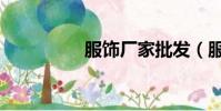 服饰厂家批发(服饰厂)