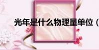 光年是什么物理量单位(光年是什么)