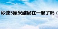 秒速5厘米结局在一起了吗(秒速5厘米结局)