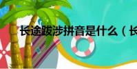 长途跋涉拼音是什么(长途跋涉拼音)