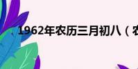 1962年农历三月初八(农历三月初八)