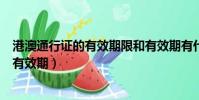 港澳通行证的有效期限和有效期有什么区别(港澳通行证的有效期)