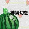 神舞幻想不好玩（神舞幻想好玩吗）