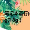 笔记本运行内存4g升16g（笔记本运行内存4g升8g）