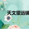天文望远镜是谁发明的?（天文望远镜）