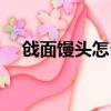 戗面馒头怎么做才能出层次（戗面馒头）