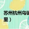 苏州杭州乌镇怎么顺序去（杭州到乌镇多少公里）
