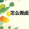 怎么做卤蛋颜色好看（怎么做卤蛋）
