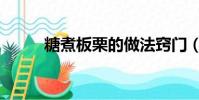 糖煮板栗的做法窍门(糖煮板栗)