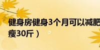 健身房健身3个月可以减肥吗(健身房三个月瘦30斤)
